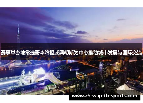 赛事举办地常选哥本哈根或奥胡斯为中心推动城市发展与国际交流 赛事举办地常选哥本哈根或奥胡斯为中心推动城市发展与国际交流
