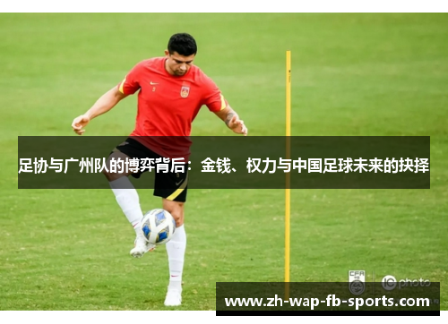 足协与广州队的博弈背后:金钱、权力与中国足球未来的抉择 足协与广州队的博弈背后:金钱、权力与中国足球未来的抉择