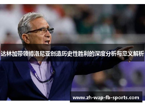 达林加带领博洛尼亚创造历史性胜利的深度分析与意义解析