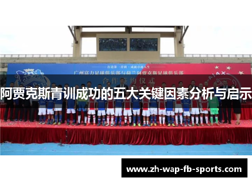 阿贾克斯青训成功的五大关键因素分析与启示
