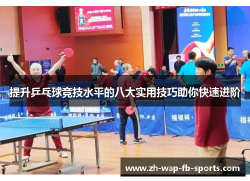 提升乒乓球竞技水平的八大实用技巧助你快速进阶 提升乒乓球竞技水平的八大实用技巧助你快速进阶