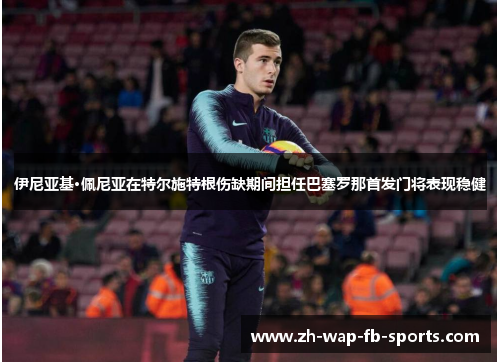 伊尼亚基·佩尼亚在特尔施特根伤缺期间担任巴塞罗那首发门将表现稳健